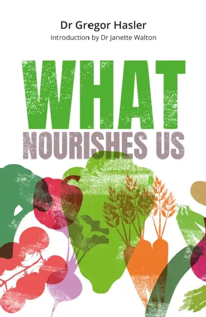 What Nourishes Us: How Mindful Eating Can Help Us Get Healthy, Feel Well, and Connect with Ourselves by Dr Gregor Hasler
