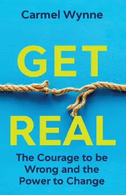 Get Real On Demand Edition: The Courage to Be Wrong in Your Relationships and the Power to Change by Carmel Wynne