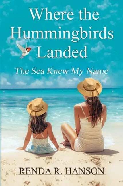 Where the Hummingbirds Landed - The Sea Knew My Name by Renda R. Hanson