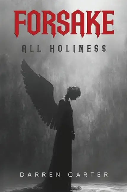 Forsake All Holiness by Darren Carter