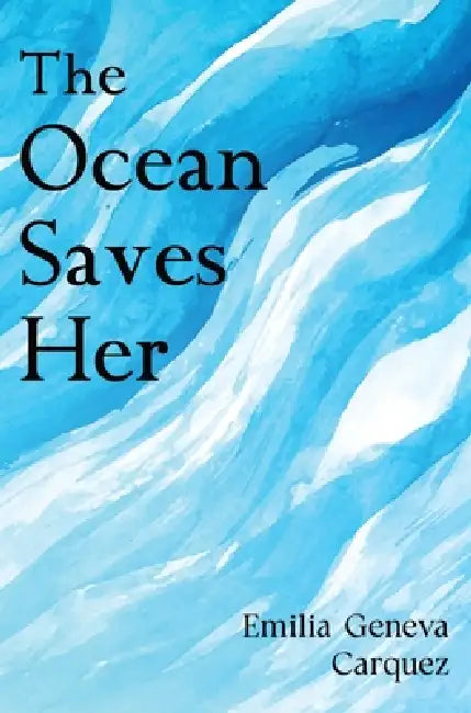 The Ocean Saves Her by Emilia Geneva Carquez