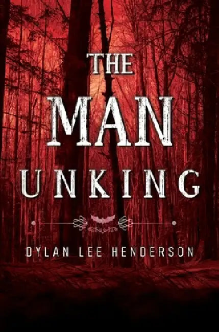 The Man Unking by Dylan Lee Henderson
