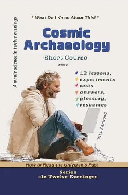 Cosmic Archaeology: How to Read the Universe's Past: What Do I Already Know About This? by Vita Harwood