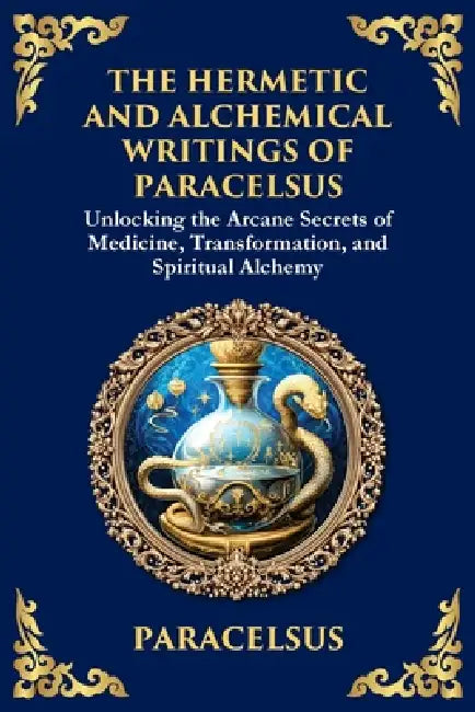 The Hermetic and Alchemical Writings of Paracelsus: Unlocking the Secrets of Nature and Transformation (Large Print Deluxe Edition For Easy Reading) by Paracelsus, Tim Zengerink