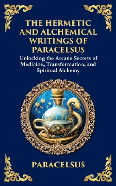 The Hermetic and Alchemical Writings of Paracelsus: Unlocking the Secrets of Nature and Transformation (Large Print Deluxe Hardcover Edition For Easy by Paracelsus, Tim Zengerink
