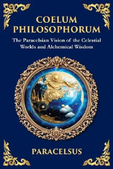 Coelum Philosophorum: The Secrets of Alchemy, Nature, and Spiritual Wisdom (Large Print Deluxe Edition For Easy Reading) by Paracelsus, Tim Zengerink