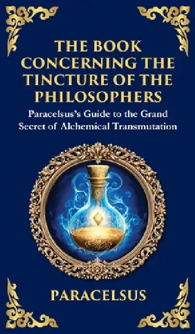 The Book Concerning the Tincture of The Philosophers: Unlocking the Secrets of Alchemical Transformation (Large Print Deluxe Hardcover Edition For Eas by Paracelsus, Tim Zengerink