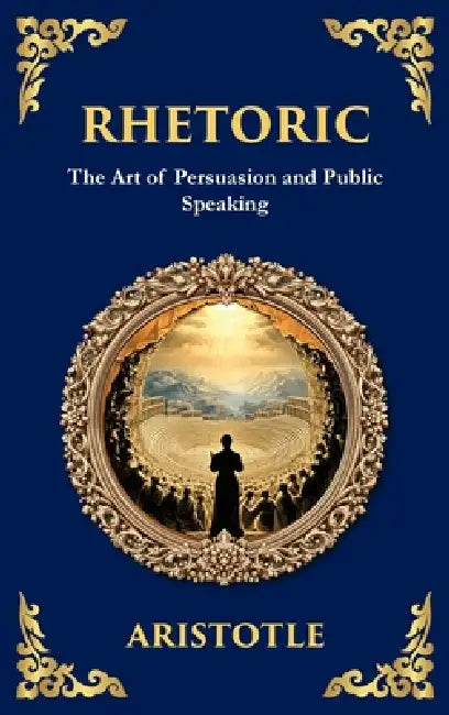 Rhetoric: The Art of Persuasion and Public Speaking (Large Print Deluxe Hardcover Edition For Easy Reading) by Aristotle, Tim Zengerink
