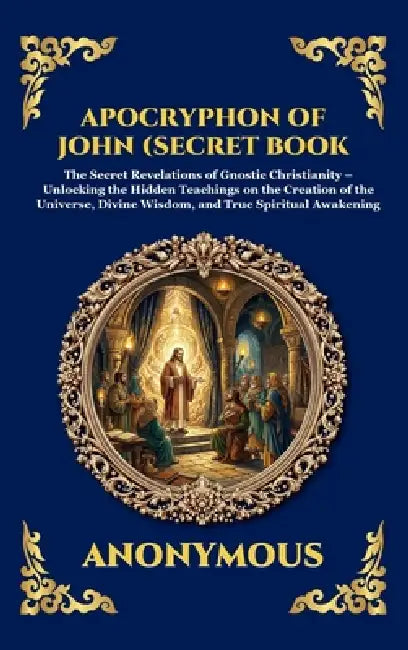 The Apocryphon of John (The Secret Book of John): Mystical Revelations of Creation and Divine Knowledge (Large Print Deluxe Hardcover Edition For Easy by John The Apostle, Tim Zengerink