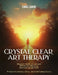 Crystal Clear Art Therapy: Discover where you are now where you want to go how you can get there by Carol Leming