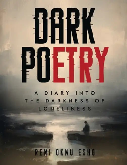 Dark Poetry: A Diary Into the Darkness of Loneliness by Remi Okwu Esho