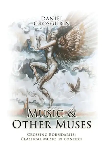Music & Other Muses: Crossing Boundaries Classical Music in Context by Daniel Grosgurin