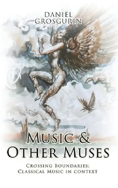 Music & Other Muses: Crossing Boundaries Classical Music in Context by Daniel Grosgurin
