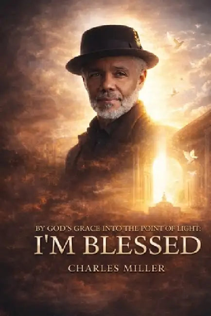 I'm Blessed: By God's Grace Into the Point of Light by Charles Miller