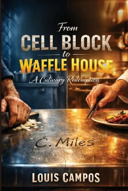 From Cell Block to Waffle House: A Culinary Redemption by Louis Campos
