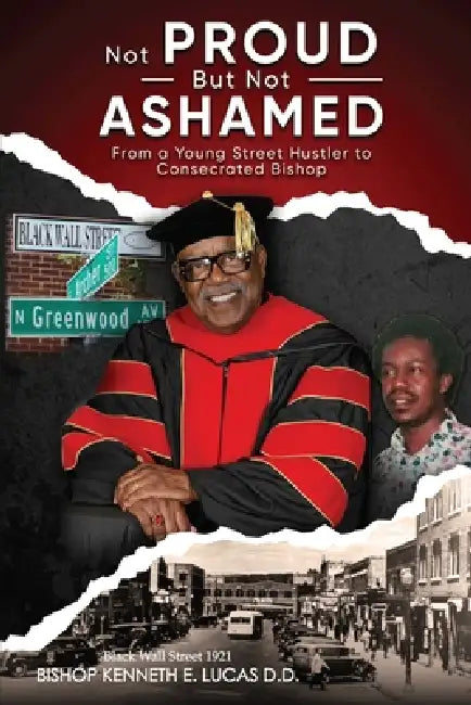 Not Proud But Not Ashamed: From A Young Street Hustler To Consecrated Bishop by Bishop Kenneth E. Lucas