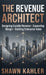 The Revenue Architect: Designing Durable Revenue, Expanding Margin, and Building Enterprise Value by Shawn Kahler
