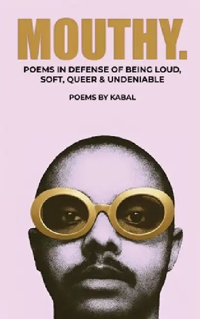 Mouthy: Poems In Defense Of Being Loud, Soft, Queer & Undeniable by Kabal 