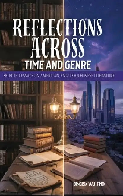 Reflections Across Time and Genre: Selected Essays on American, English, and Chinese Literature by Dingbo Wu 