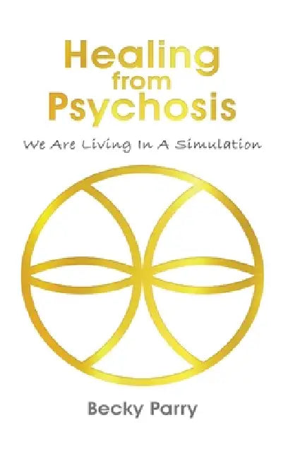 Healing from Psychosis: We are Living in a Simulation by Becky Parry
