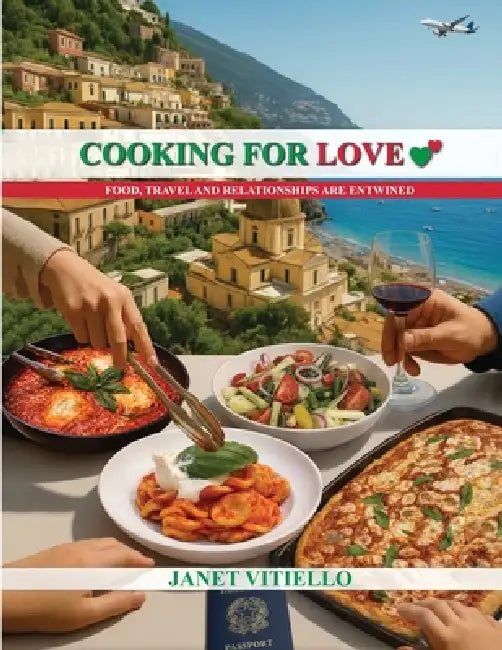 Cooking For Love: Food, Travel and Relationships Are Entwined by Janet Vitiello