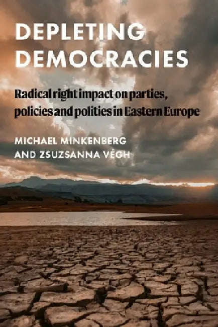 Depleting Democracies: Radical Right Impact on Parties, Policies, and Polities in Eastern Europe by Michael Minkenberg, Zsuzsanna Végh