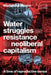 Water Struggles as Resistance to Neoliberal Capitalism: A Time of Reproductive Unrest by Madelaine Moore