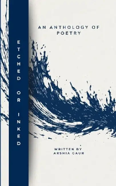 Etched or Inked an Anthology of Poetry by Arshia Gaur