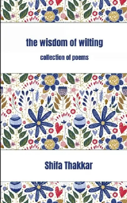 The Wisdom Of Wilting Collection of Poems by Shifa Thakkar