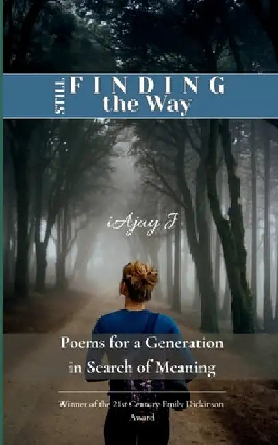 Still Finding the Way Poems for a Generation in Search of Meaning by Iajay J