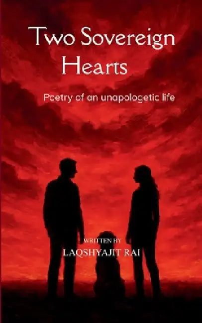 Two Sovereign Hearts Poetry of an Unapologetic Life by Laqshyajit Rai