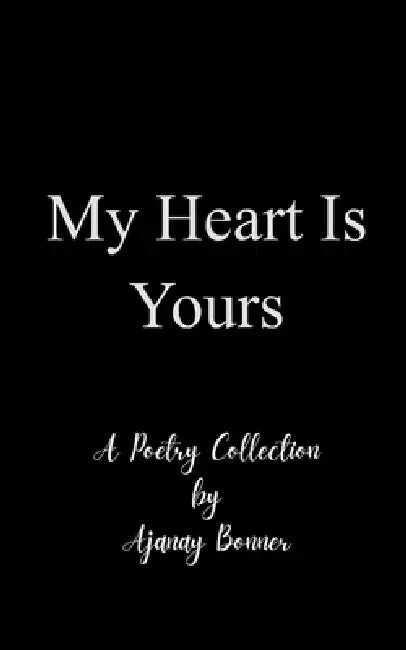 My Heart is Yours Poetry by Ajanay by Ajanay Bonner