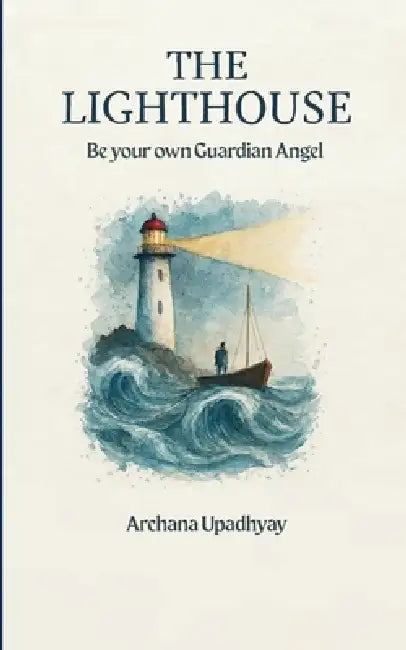 THE LIGHTHOUSE Be your own Guardian Angel by Archana Upadhyay