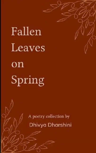 Fallen Leaves on Spring Collection of poems on withered dreams and new beginnings by Dhivya Dharshini