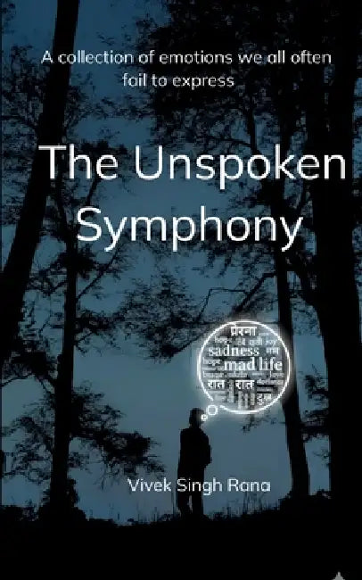 The Unspoken Symphony A collection of emotions we all often fail to express by Vivek Singh Rana