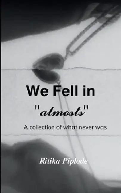 We fell in "almosts" A collection of what never was by Ritika Piplode