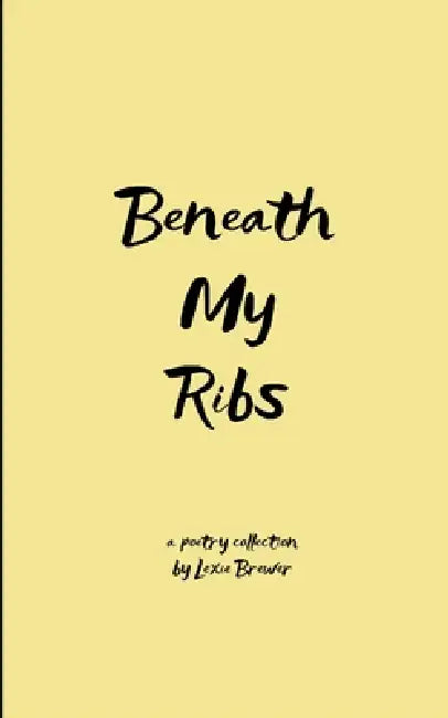 Beneath My Ribs Verses for the days that split me open by Lexie Brewer