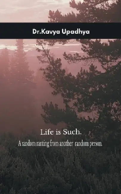 Life is such. A random ranting from another random person. by Kavya Upadhya
