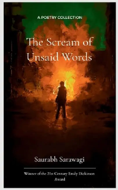 The Scream of Unsaid Words From the Burnt Ash of Hidden Emotions, Words that rise from the ashes by Saurabh Sarawagi