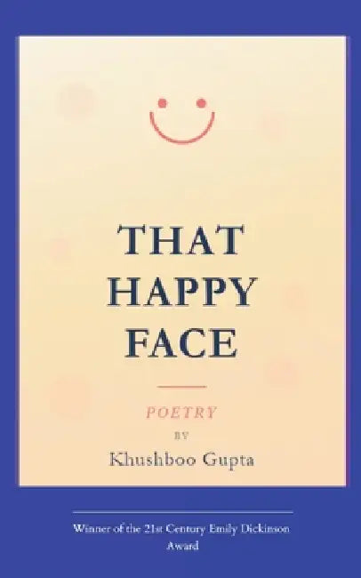 That Happy Face Poems from the unseen side of a smiling face by Khushboo Gupta