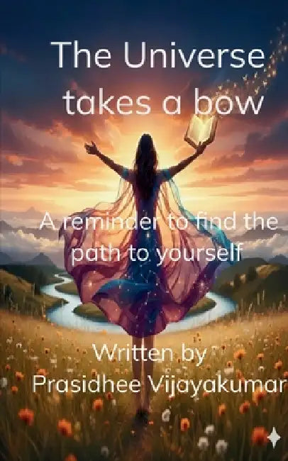 The Universe takes a bow A reminder to find the path to yourself by Prasidhee Vijayakumar