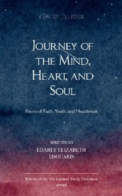 Journey of the Mind, Heart, and Soul Poems of Faith, Youth, and Heartbreak by Edarly Elizabeth Edouard