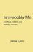 Irrevocably Me A Difficult, Volatile, and Neurotic Woman. by Jamie Lynn