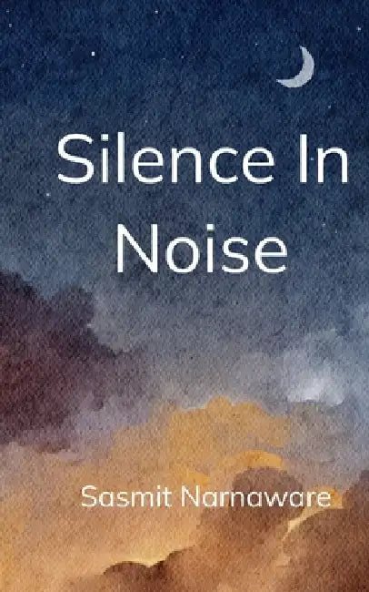 Silence in Noise When Silence Meets Pen by Sasmit Narnaware