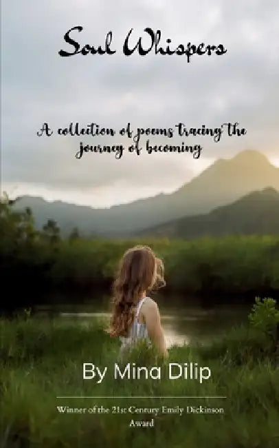 Soul Whispers A collection of poems tracing the journey of becoming by Mina Dilip