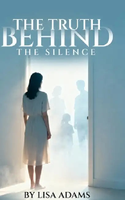The Truth Behind The Silence by Lisa Adams
