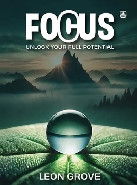 Focus: Unlock Your Full Potential by Leon Grove Dba