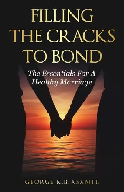 Filling The Cracks To Bond by George K. B. Asante, Maple Publishers
