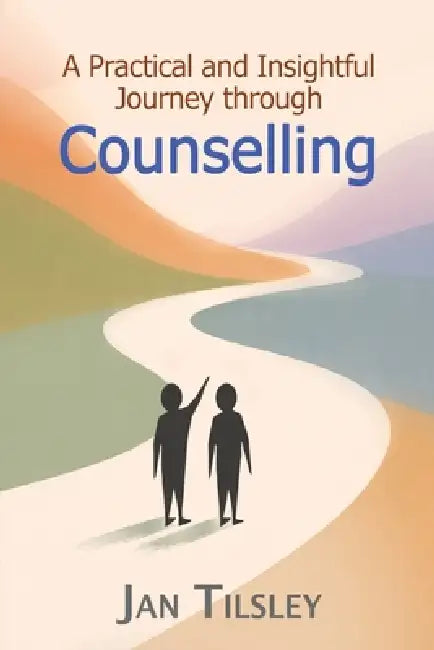 A Practical and Insightful Journey through Counselling by Jan Tilsley, White Magic Studios