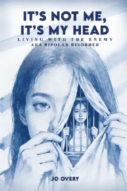 It's Not Me, It's My Head: Living with the Enemy, aka Bipolar Disorder by Jo Overy
